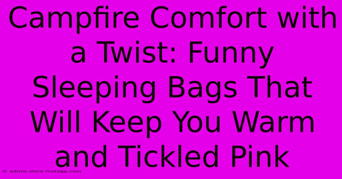 Campfire Comfort With A Twist: Funny Sleeping Bags That Will Keep You Warm And Tickled Pink