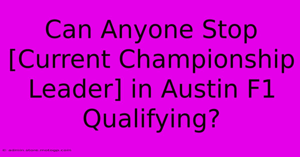 Can Anyone Stop [Current Championship Leader] In Austin F1 Qualifying?