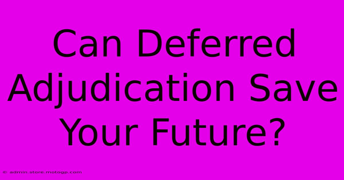 Can Deferred Adjudication Save Your Future?