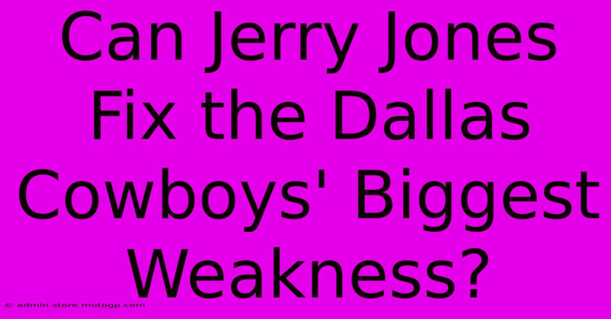 Can Jerry Jones Fix The Dallas Cowboys' Biggest Weakness?