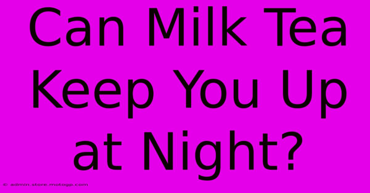 Can Milk Tea Keep You Up At Night?