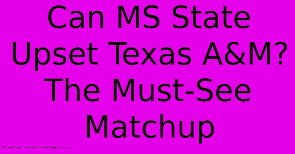 Can MS State Upset Texas A&M? The Must-See Matchup