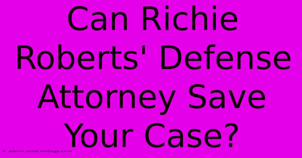 Can Richie Roberts' Defense Attorney Save Your Case?