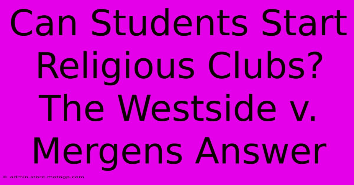 Can Students Start Religious Clubs? The Westside V. Mergens Answer