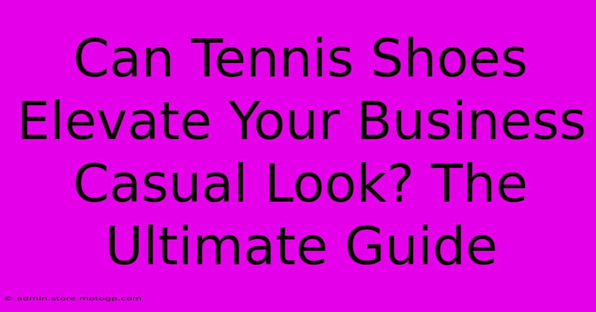 Can Tennis Shoes Elevate Your Business Casual Look? The Ultimate Guide