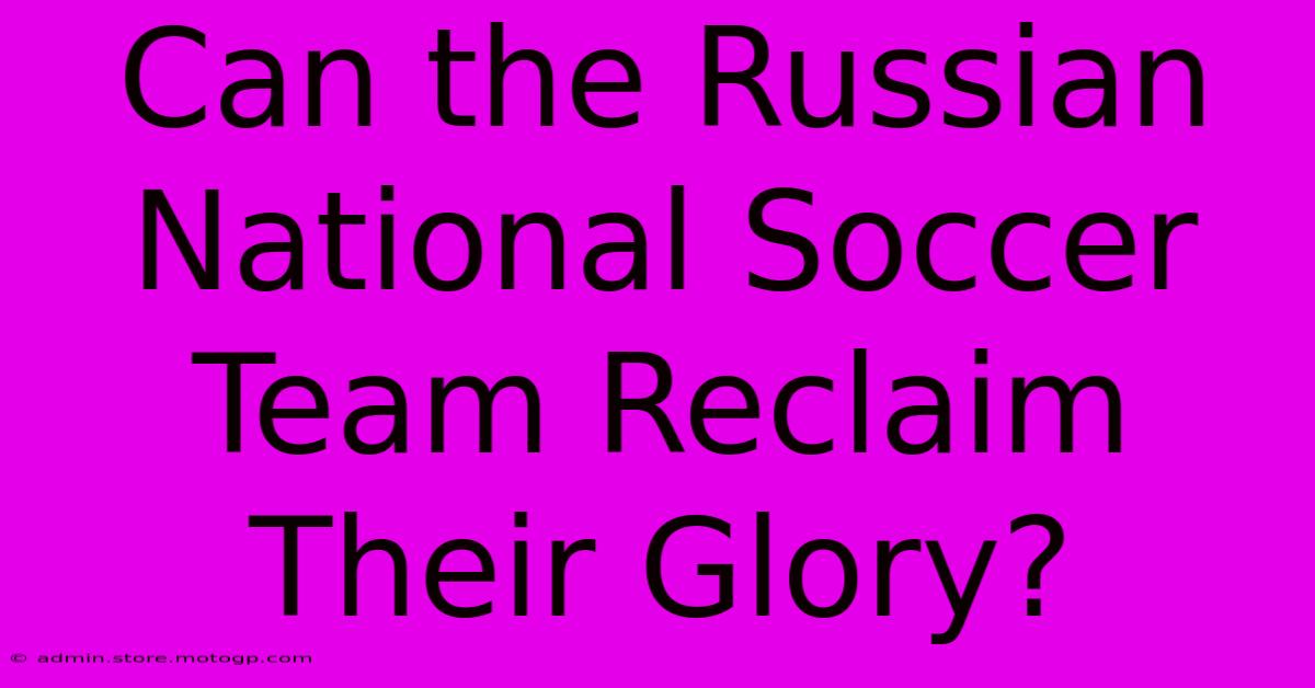 Can The Russian National Soccer Team Reclaim Their Glory?