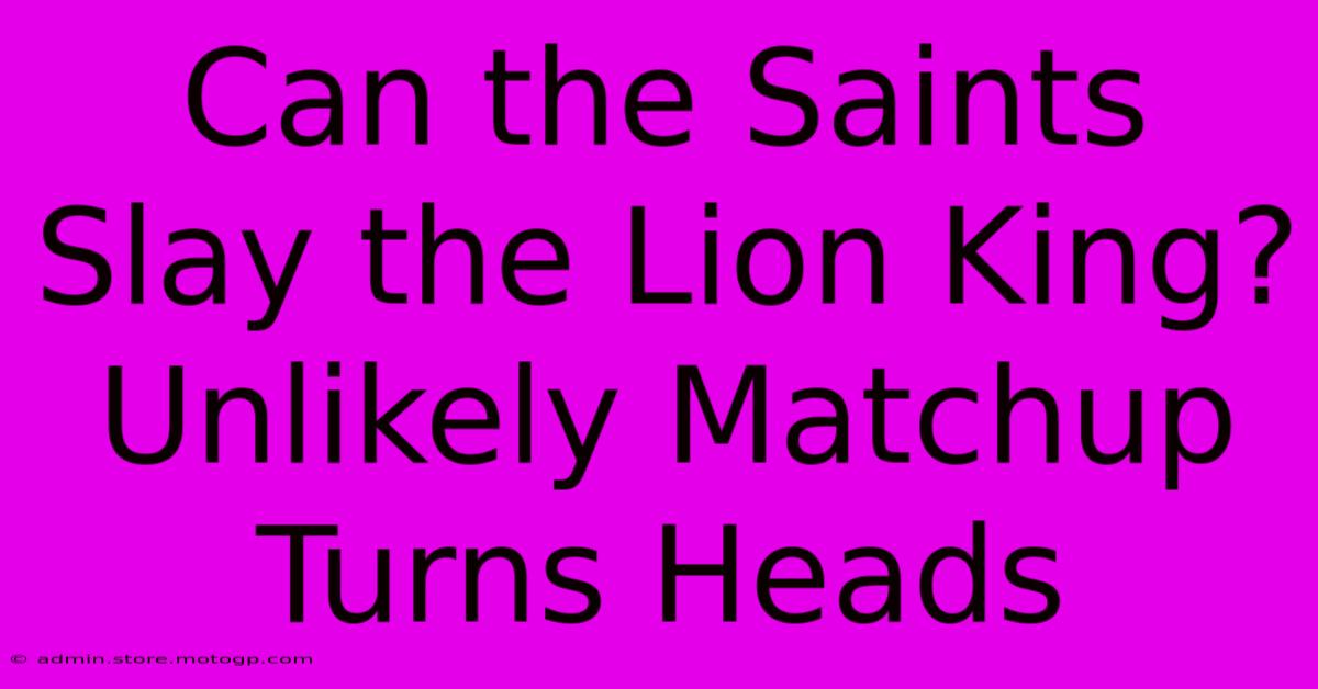 Can The Saints Slay The Lion King? Unlikely Matchup Turns Heads