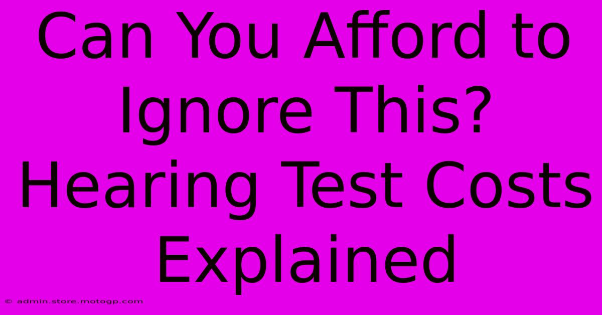 Can You Afford To Ignore This? Hearing Test Costs Explained