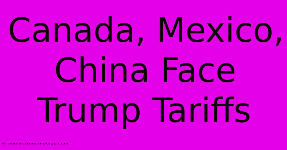 Canada, Mexico, China Face Trump Tariffs