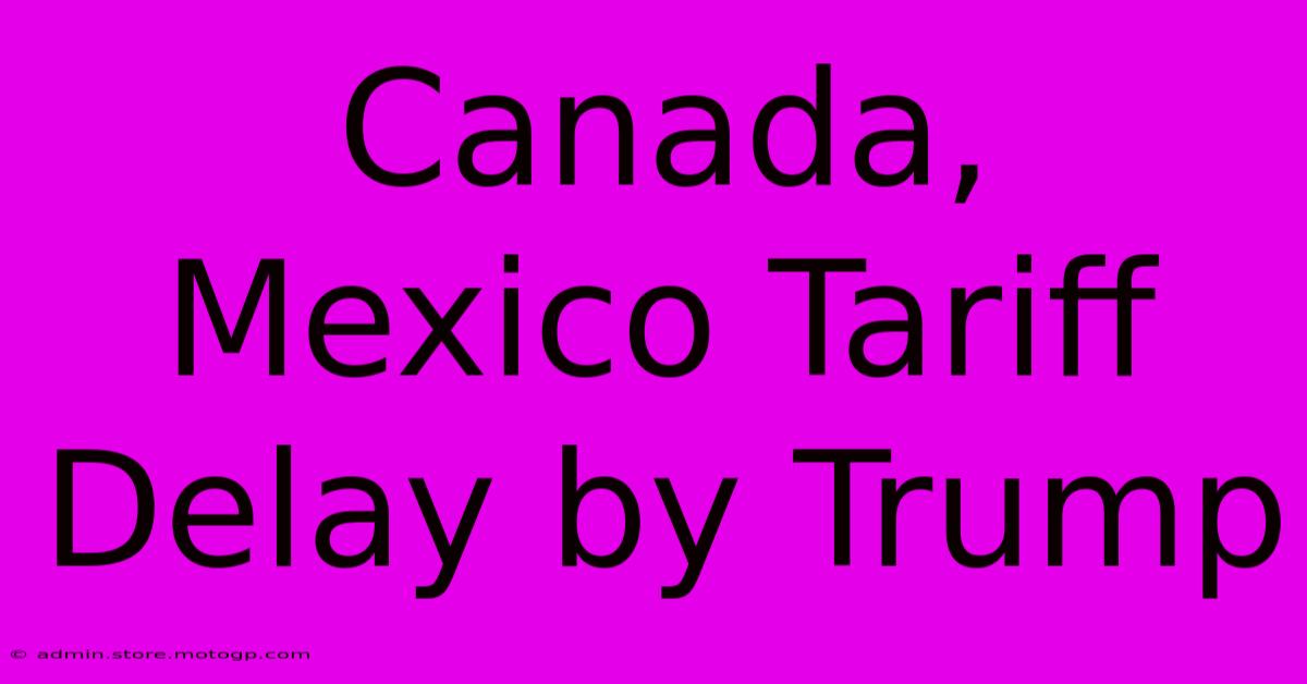 Canada, Mexico Tariff Delay By Trump