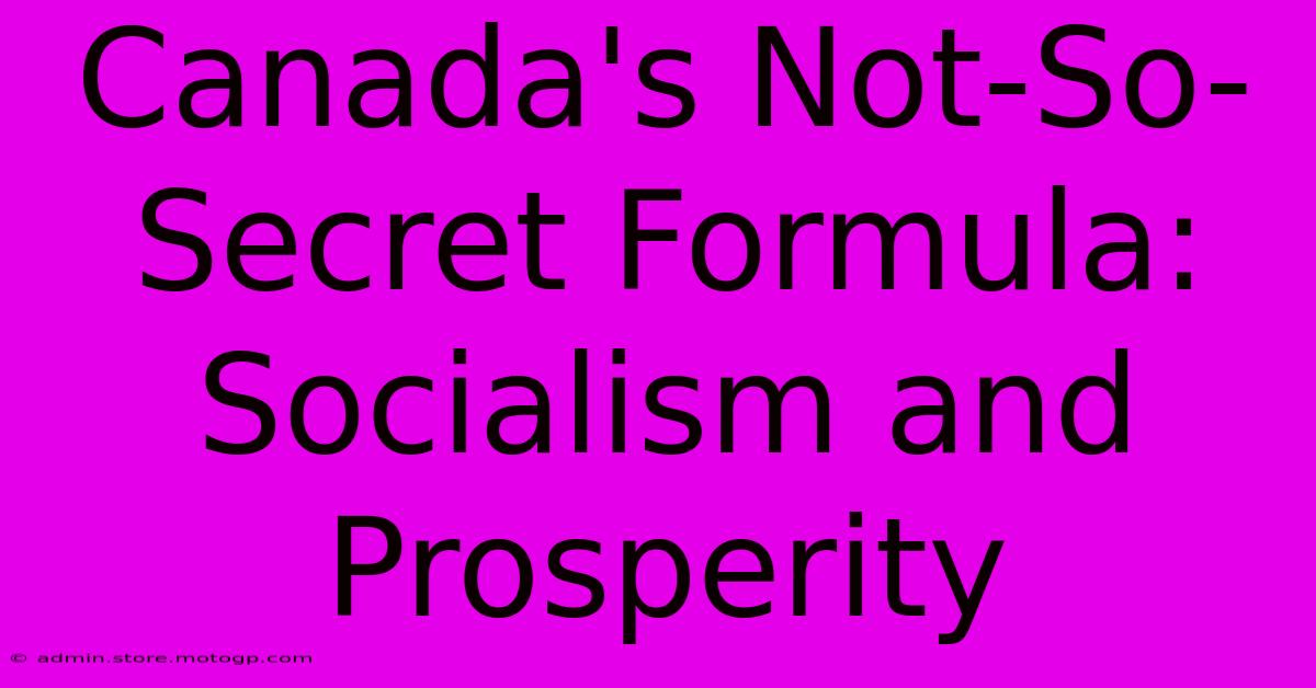 Canada's Not-So-Secret Formula: Socialism And Prosperity