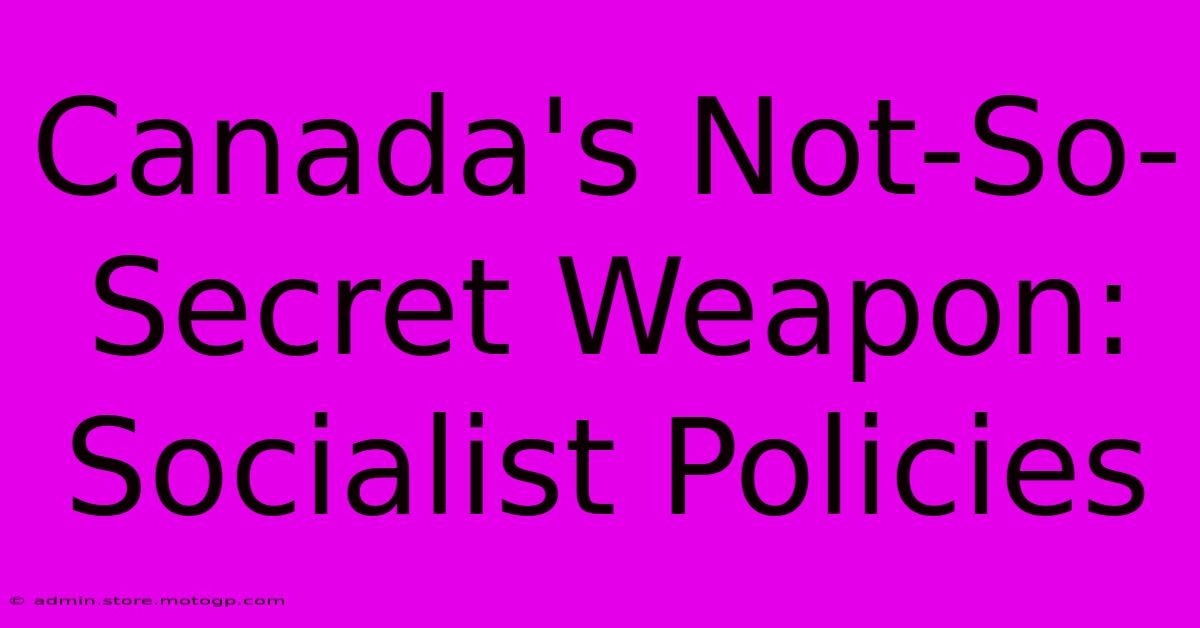 Canada's Not-So-Secret Weapon: Socialist Policies