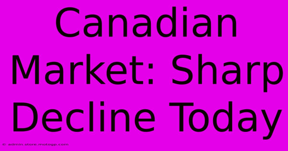 Canadian Market: Sharp Decline Today