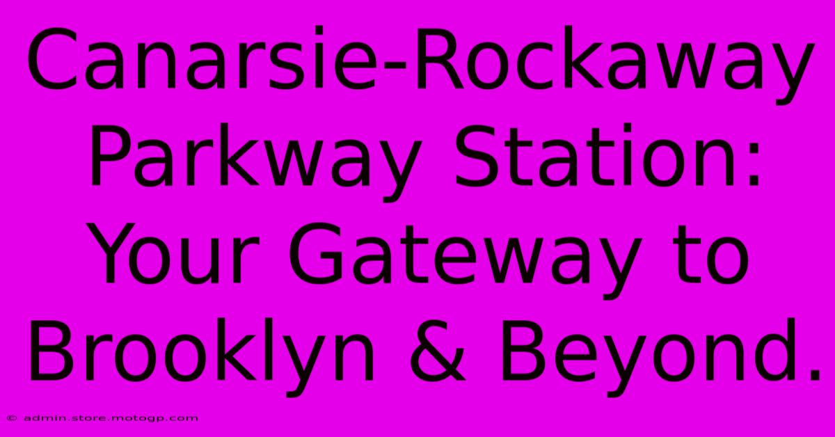 Canarsie-Rockaway Parkway Station: Your Gateway To Brooklyn & Beyond.