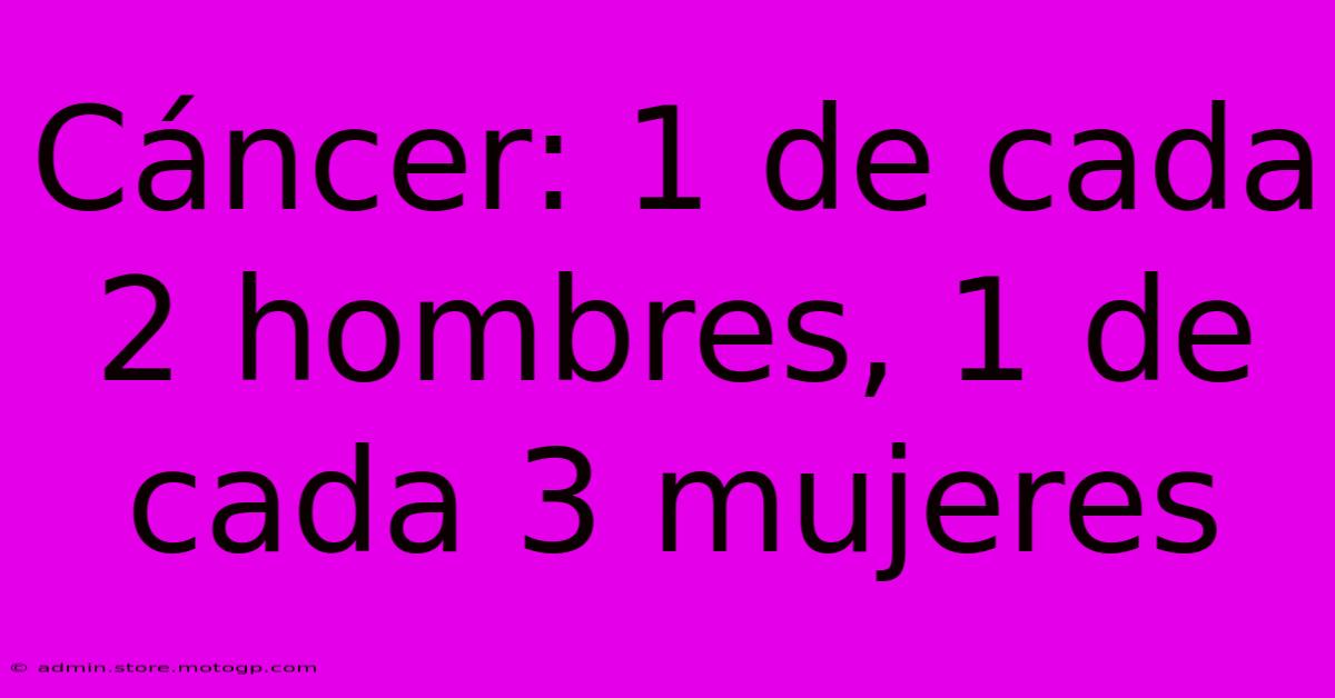 Cáncer: 1 De Cada 2 Hombres, 1 De Cada 3 Mujeres