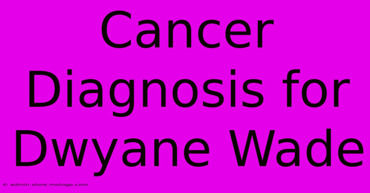 Cancer Diagnosis For Dwyane Wade