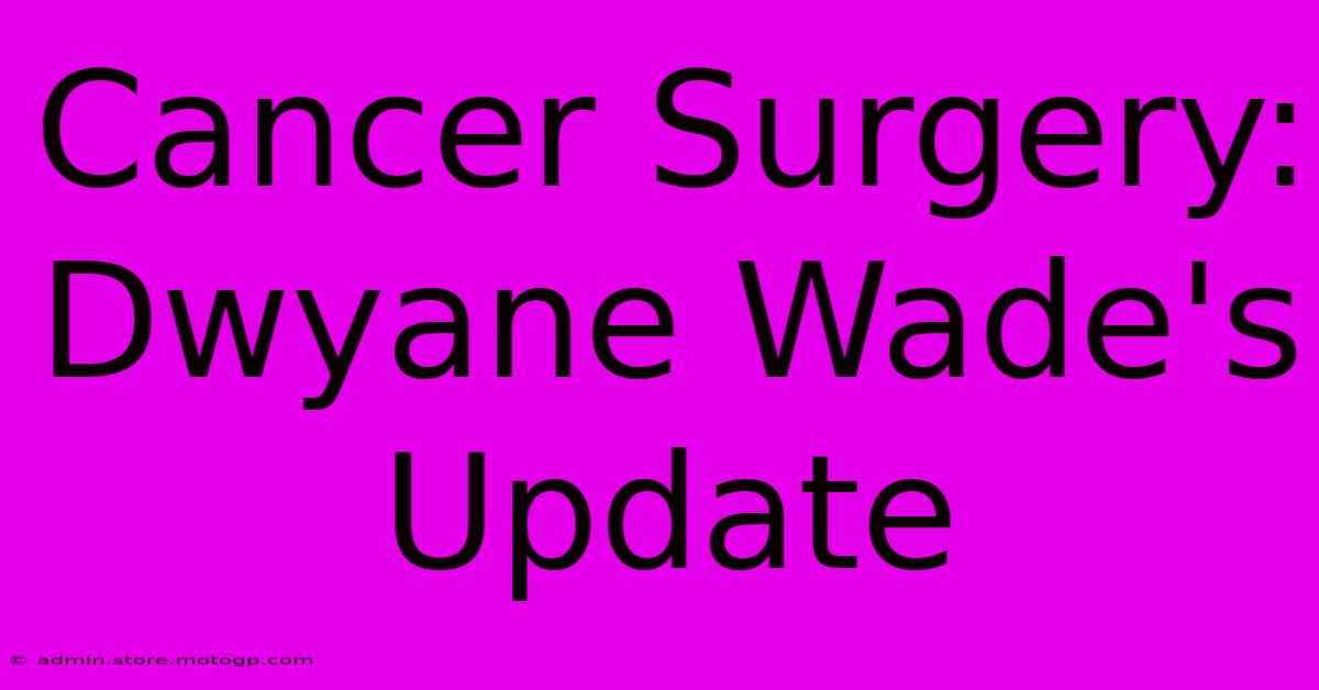 Cancer Surgery: Dwyane Wade's Update