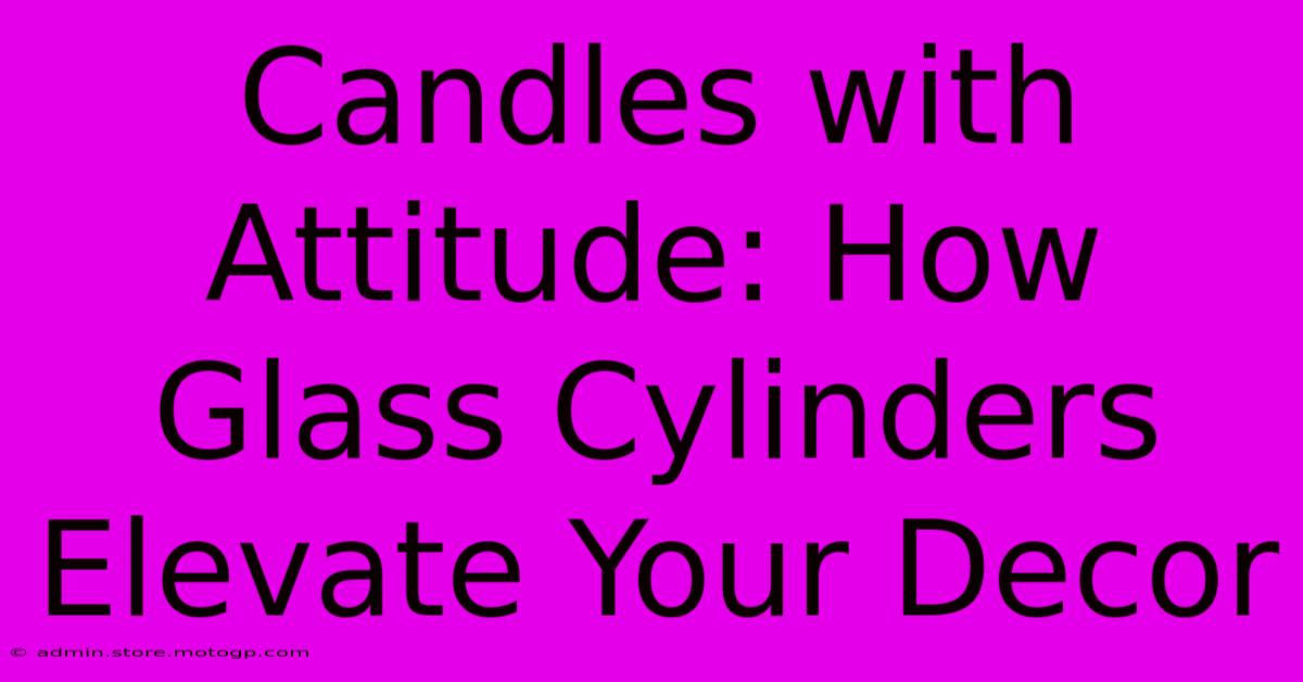 Candles With Attitude: How Glass Cylinders Elevate Your Decor