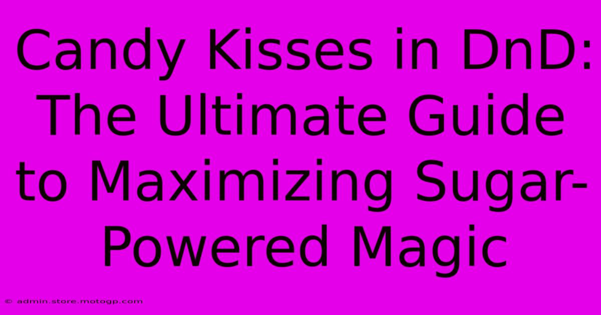 Candy Kisses In DnD: The Ultimate Guide To Maximizing Sugar-Powered Magic