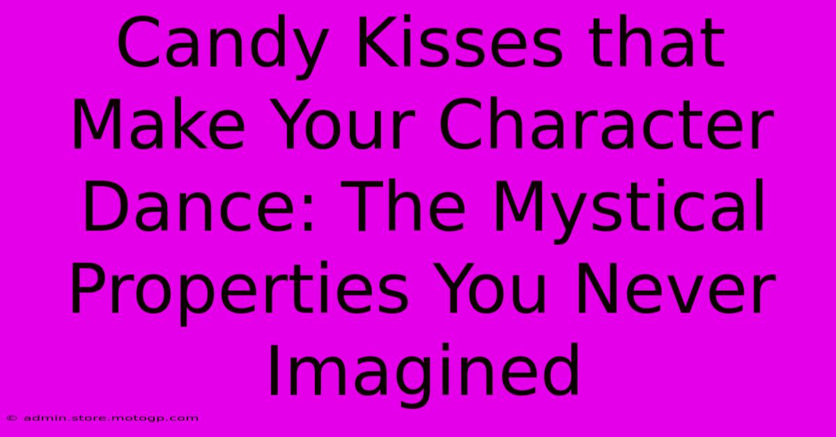 Candy Kisses That Make Your Character Dance: The Mystical Properties You Never Imagined