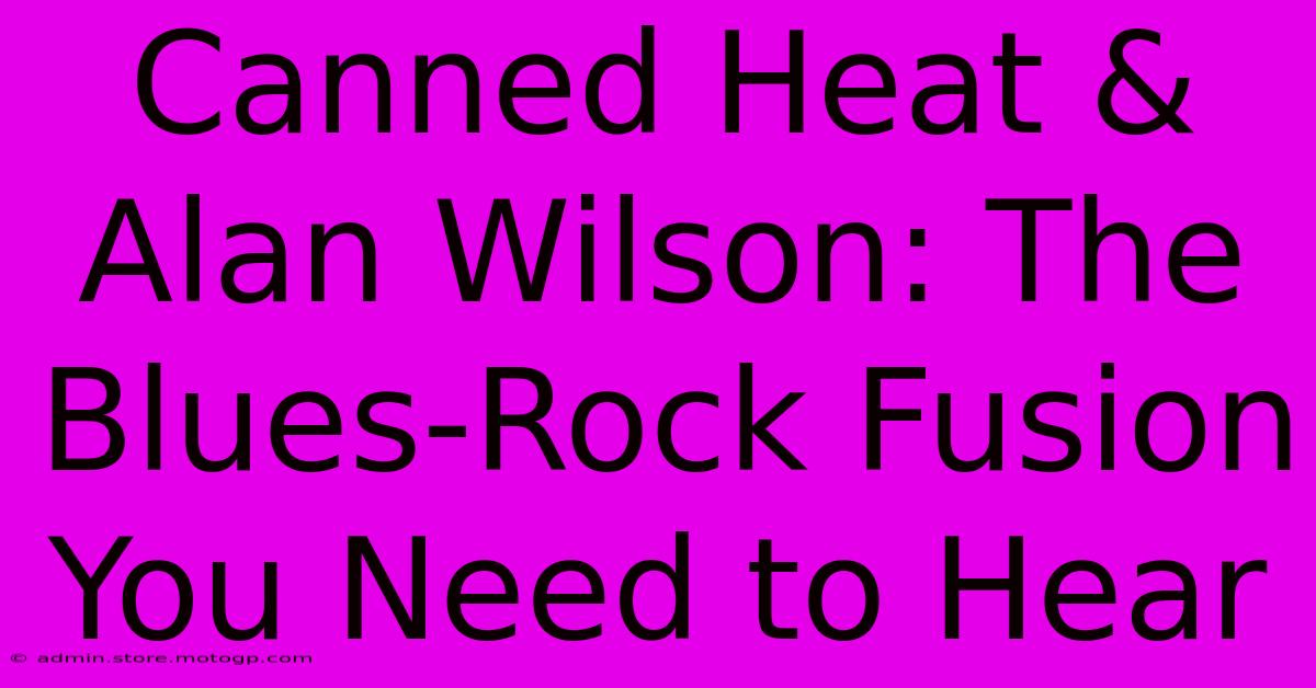 Canned Heat & Alan Wilson: The Blues-Rock Fusion You Need To Hear