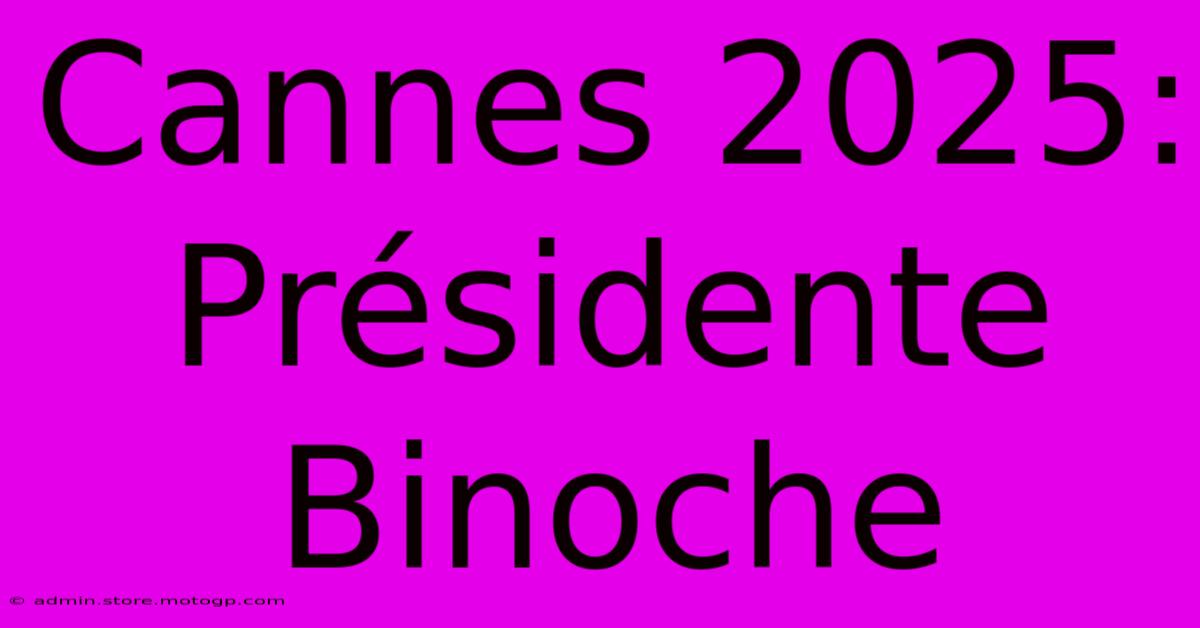 Cannes 2025: Présidente Binoche