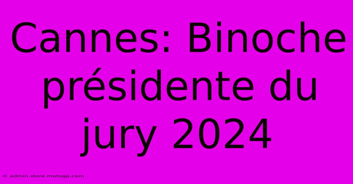 Cannes: Binoche Présidente Du Jury 2024