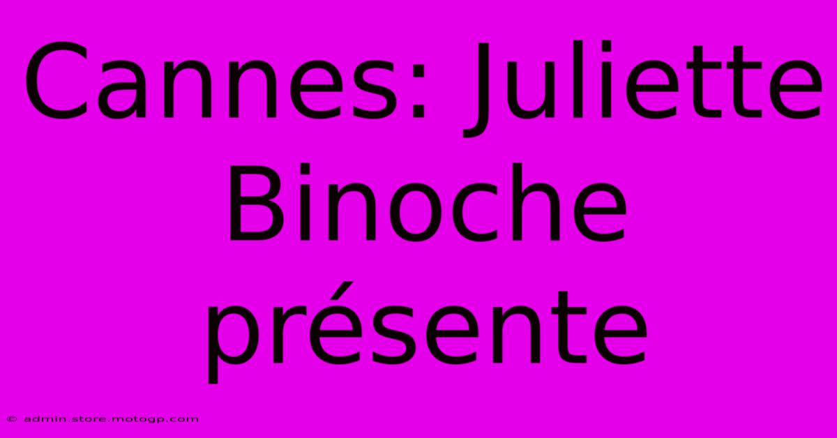 Cannes: Juliette Binoche Présente