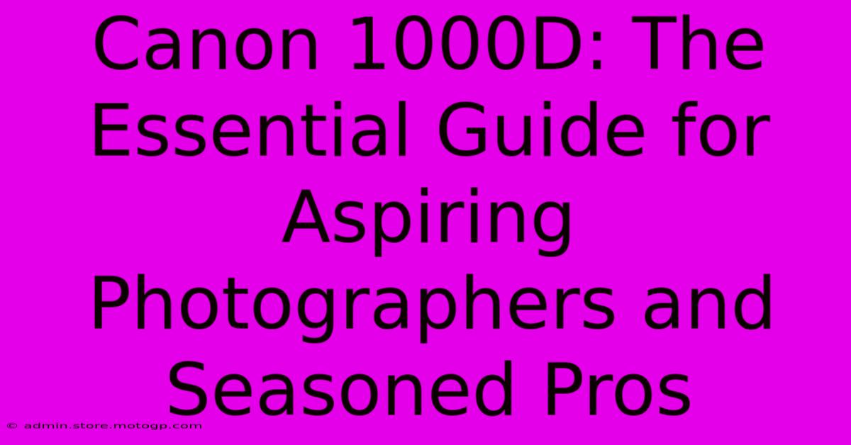 Canon 1000D: The Essential Guide For Aspiring Photographers And Seasoned Pros