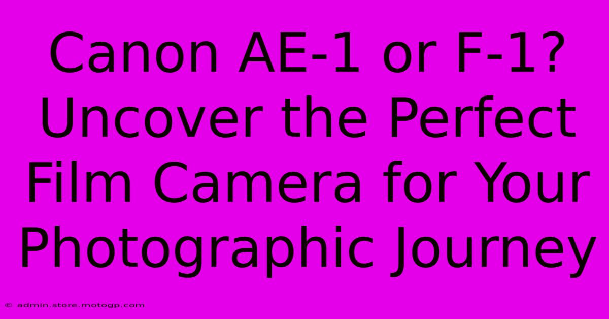 Canon AE-1 Or F-1? Uncover The Perfect Film Camera For Your Photographic Journey