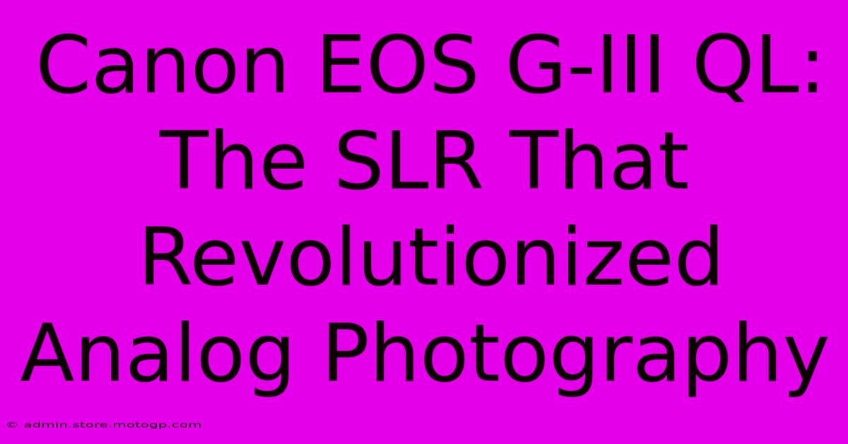 Canon EOS G-III QL: The SLR That Revolutionized Analog Photography