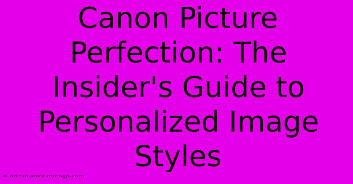 Canon Picture Perfection: The Insider's Guide To Personalized Image Styles