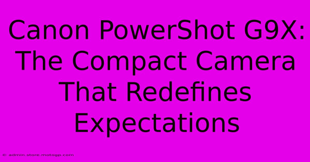 Canon PowerShot G9X: The Compact Camera That Redefines Expectations