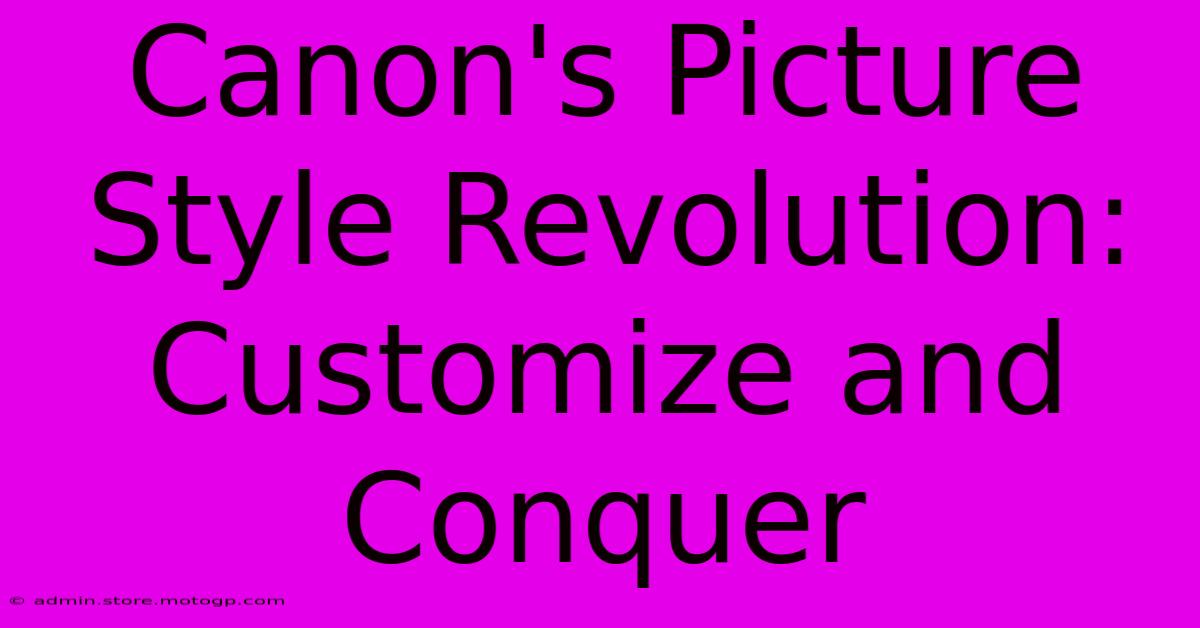 Canon's Picture Style Revolution: Customize And Conquer