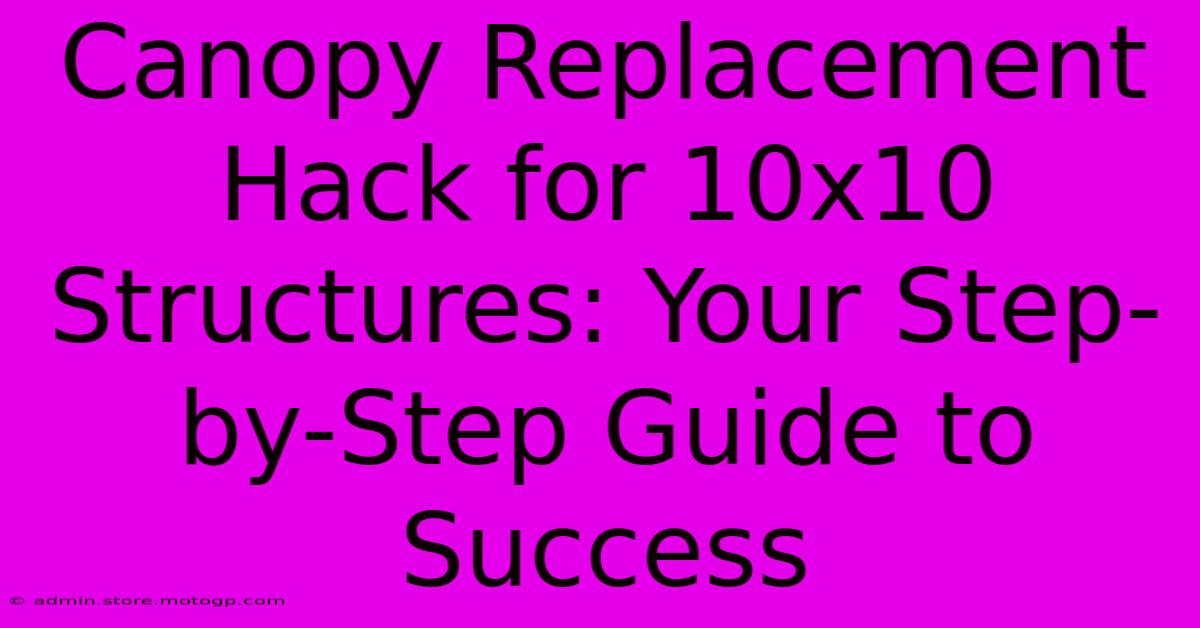 Canopy Replacement Hack For 10x10 Structures: Your Step-by-Step Guide To Success