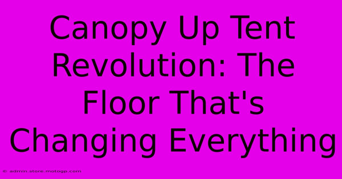 Canopy Up Tent Revolution: The Floor That's Changing Everything