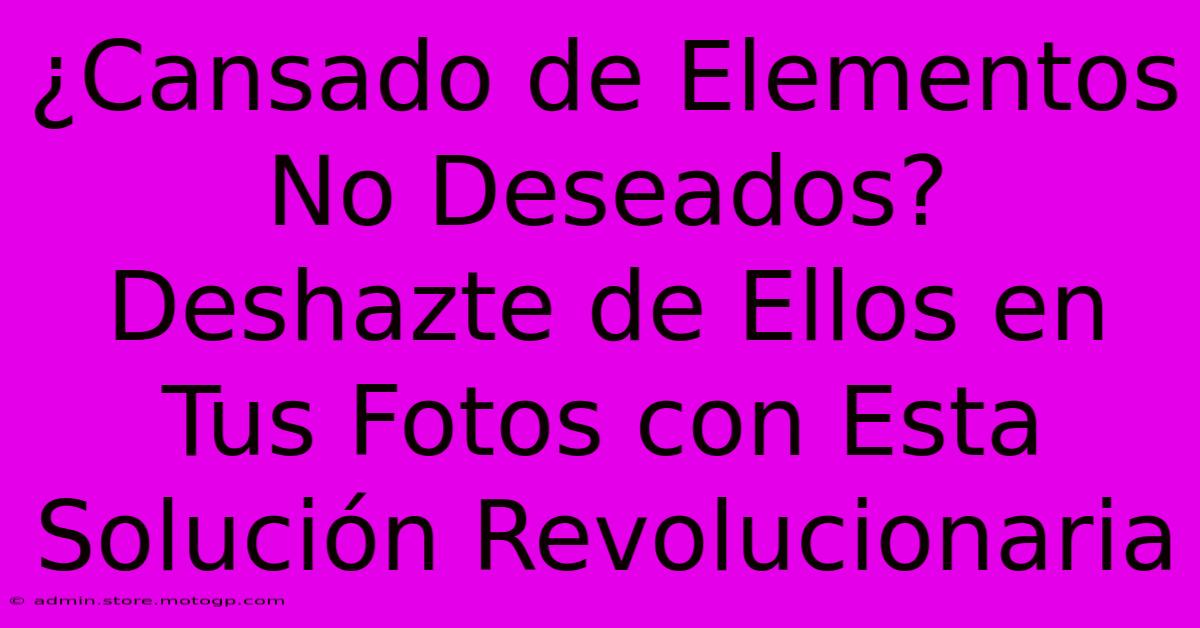 ¿Cansado De Elementos No Deseados? Deshazte De Ellos En Tus Fotos Con Esta Solución Revolucionaria