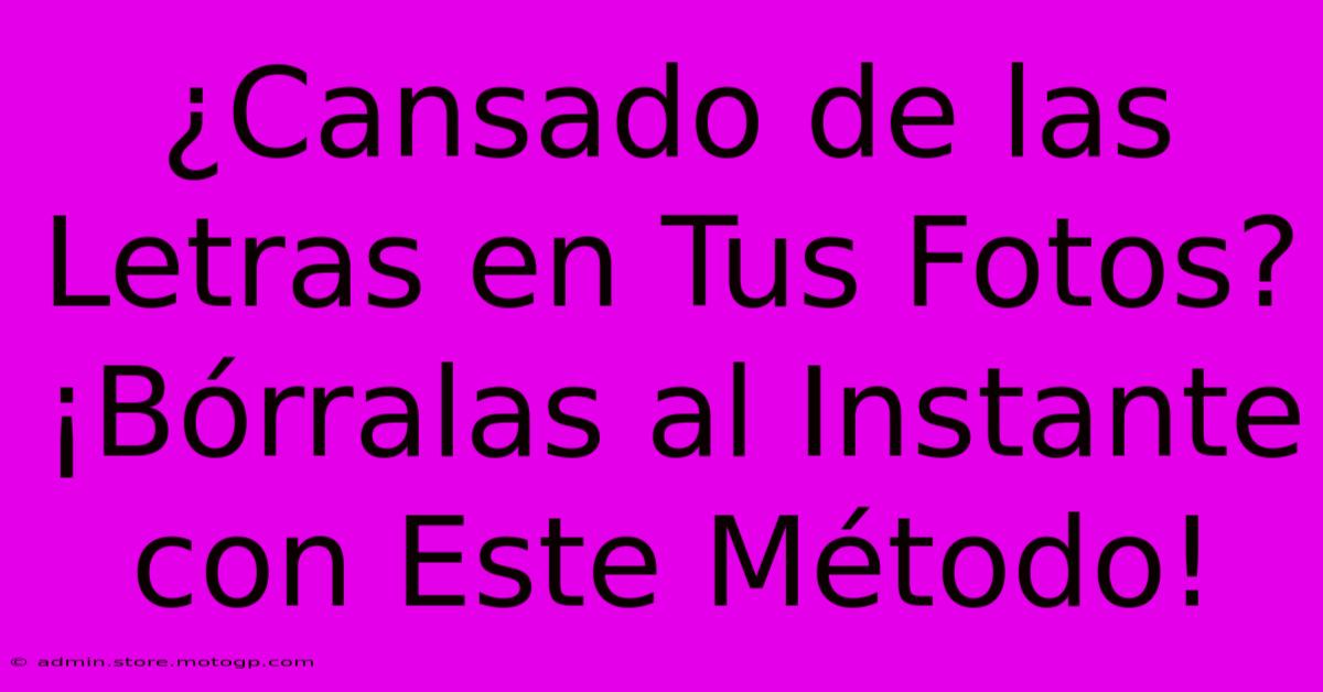 ¿Cansado De Las Letras En Tus Fotos? ¡Bórralas Al Instante Con Este Método!