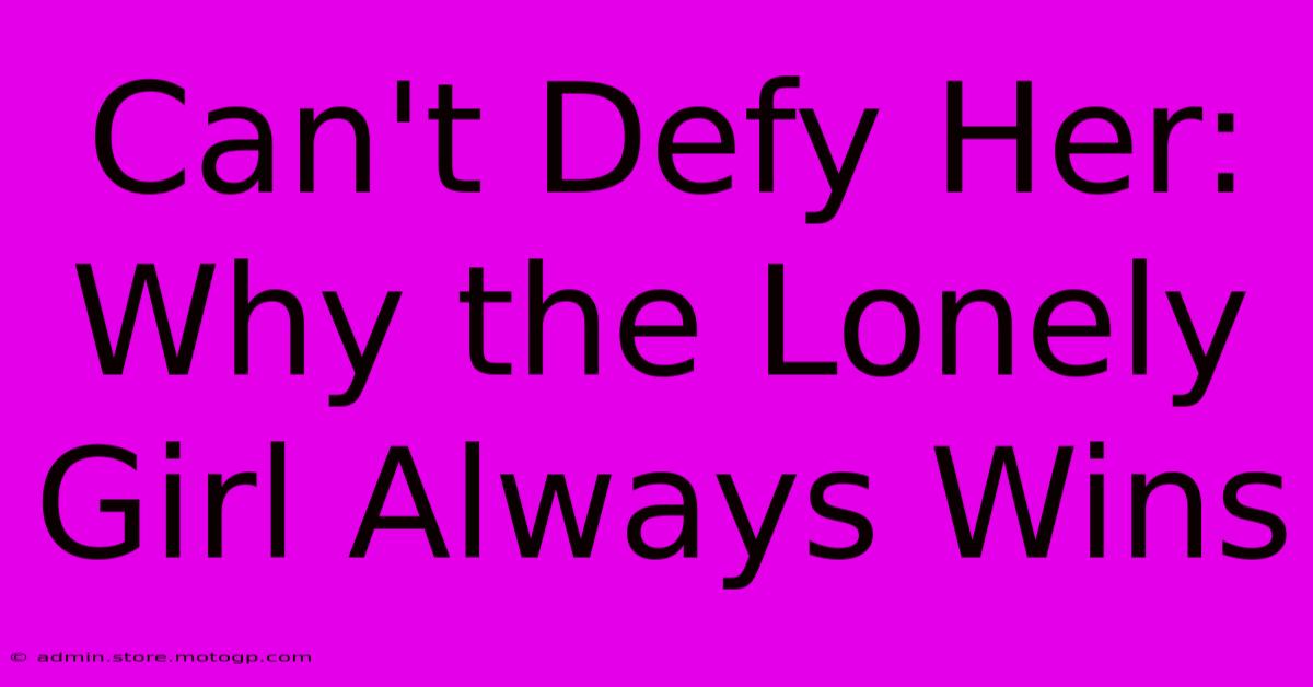 Can't Defy Her: Why The Lonely Girl Always Wins