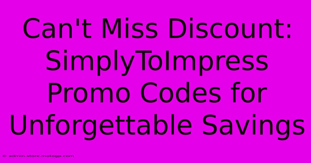 Can't Miss Discount: SimplyToImpress Promo Codes For Unforgettable Savings