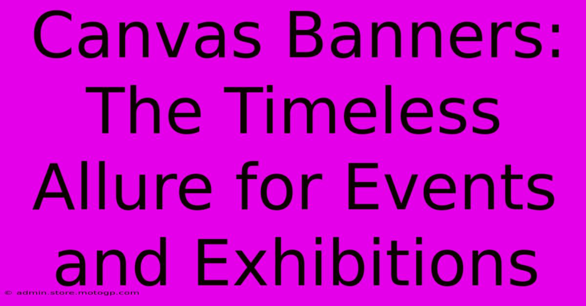 Canvas Banners: The Timeless Allure For Events And Exhibitions