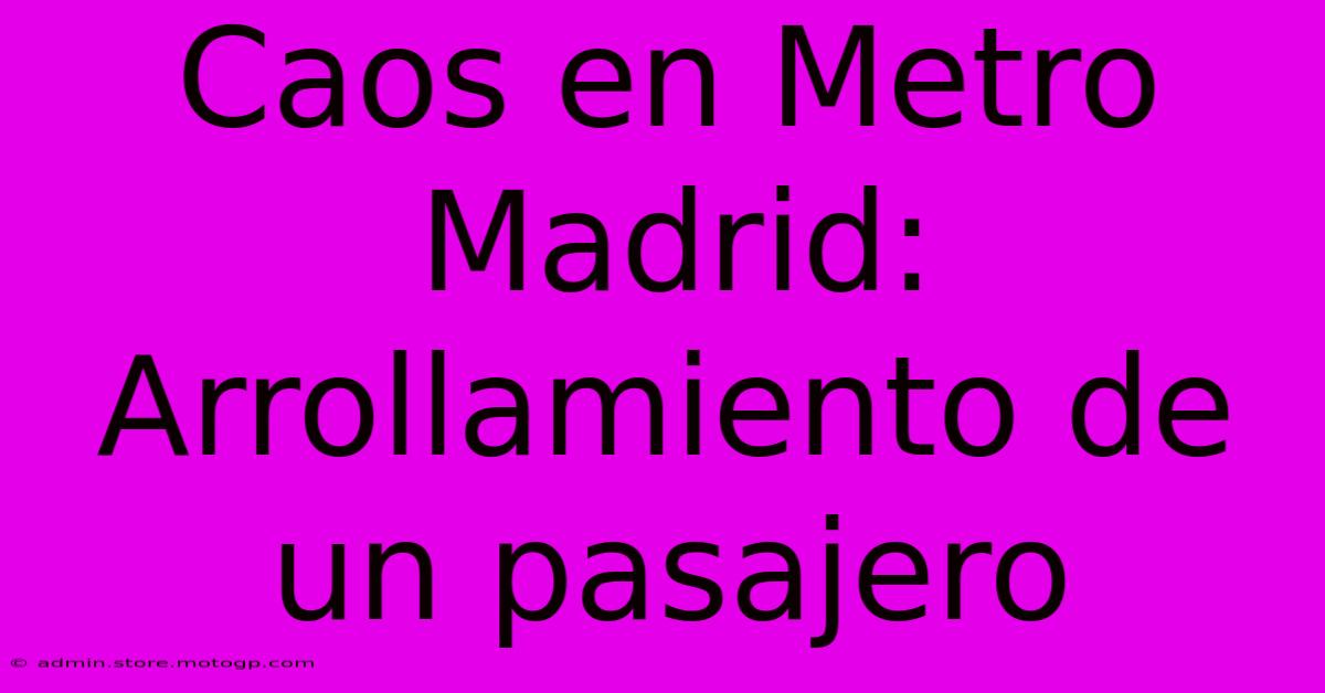 Caos En Metro Madrid: Arrollamiento De Un Pasajero