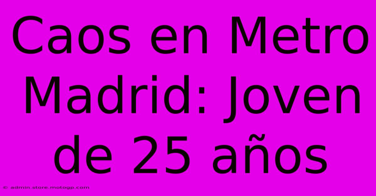 Caos En Metro Madrid: Joven De 25 Años