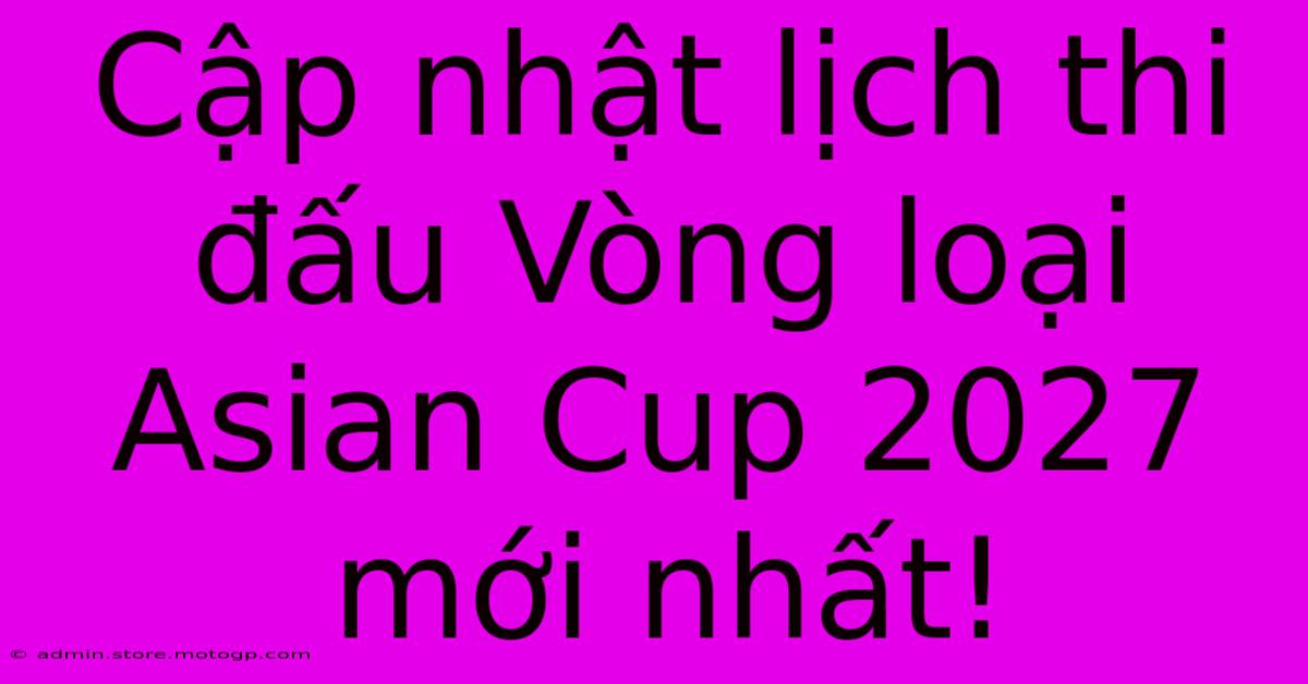 Cập Nhật Lịch Thi Đấu Vòng Loại Asian Cup 2027 Mới Nhất!