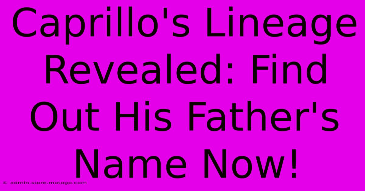 Caprillo's Lineage Revealed: Find Out His Father's Name Now!