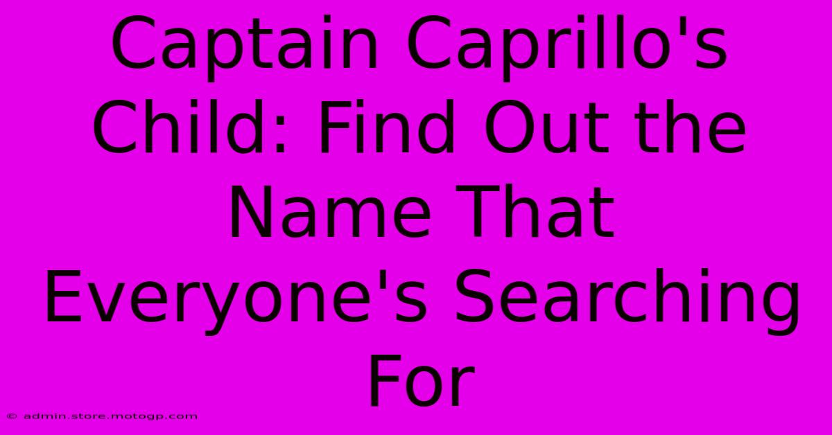 Captain Caprillo's Child: Find Out The Name That Everyone's Searching For