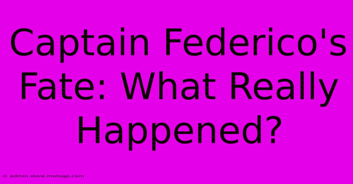 Captain Federico's Fate: What Really Happened?