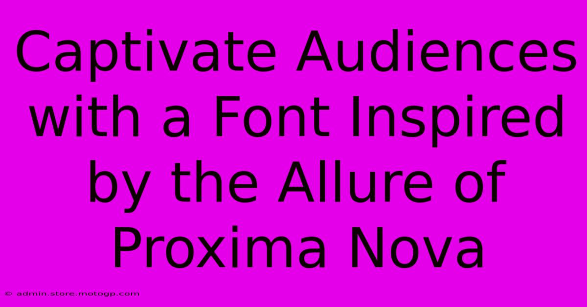 Captivate Audiences With A Font Inspired By The Allure Of Proxima Nova