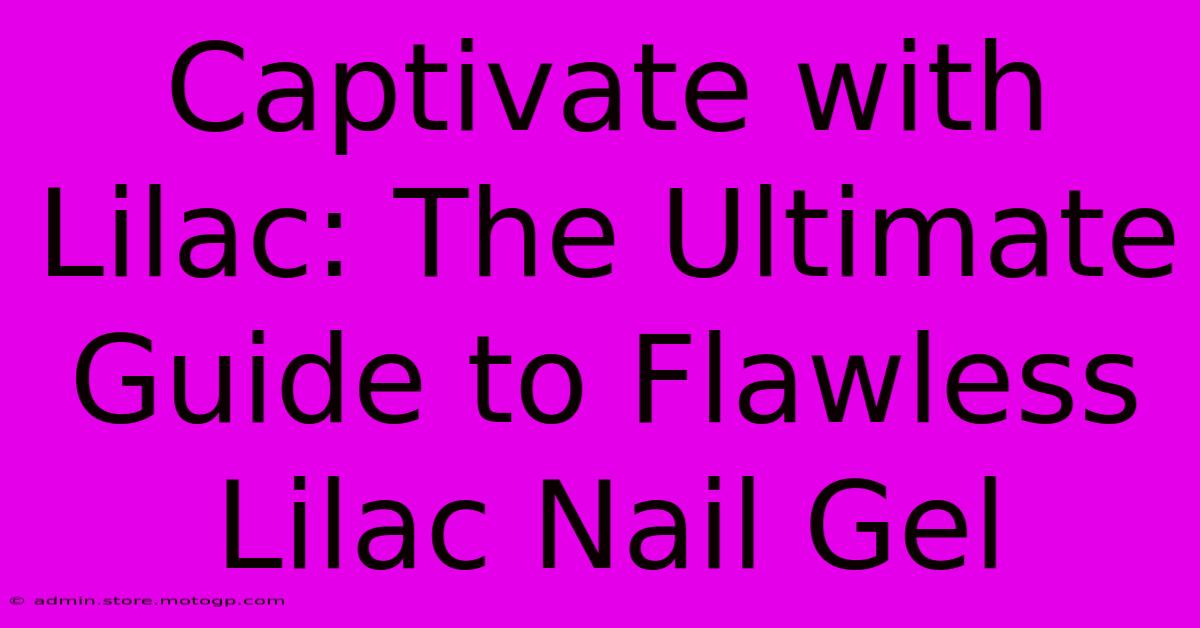 Captivate With Lilac: The Ultimate Guide To Flawless Lilac Nail Gel