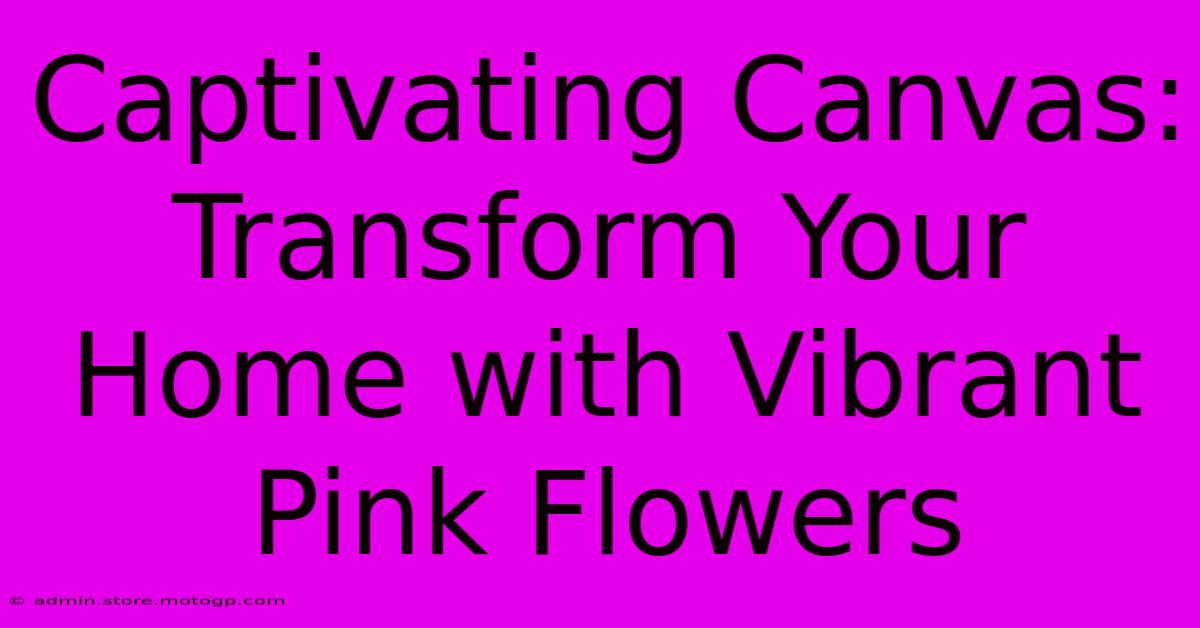 Captivating Canvas: Transform Your Home With Vibrant Pink Flowers